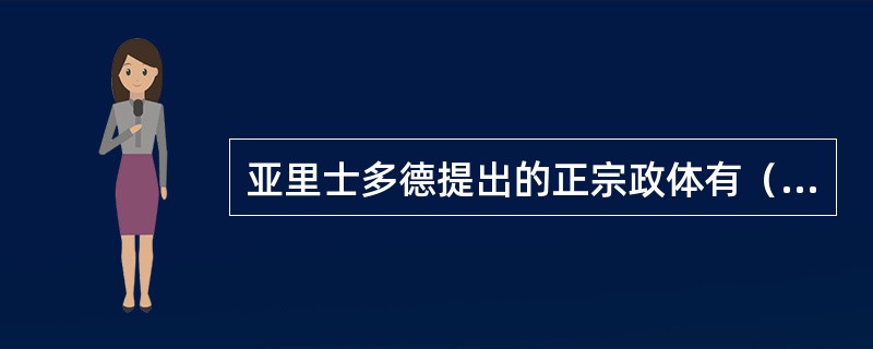 亚里士多德提出的正宗政体有（）。