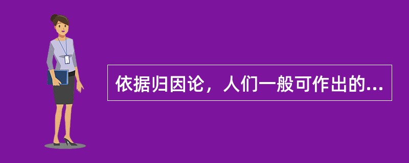 依据归因论，人们一般可作出的归因内容包括（）