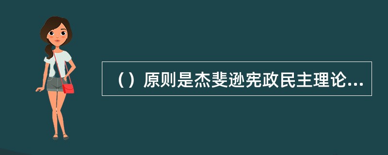 （）原则是杰斐逊宪政民主理论的基础。