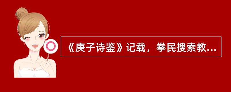 《庚子诗鉴》记载，拳民搜索教堂，“见蜡人不能辫，以为人腊。”“遇粤之荔支干，又以