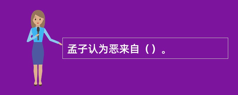 孟子认为恶来自（）。