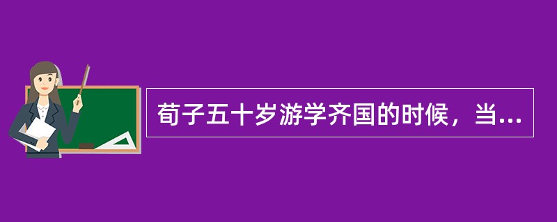 荀子五十岁游学齐国的时候，当时什么学派是显学（）？