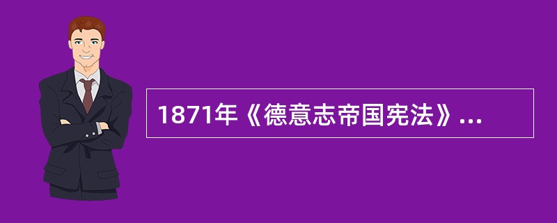 1871年《德意志帝国宪法》充分体现了普鲁士容克阶级的政治统治优势，又在经济方面