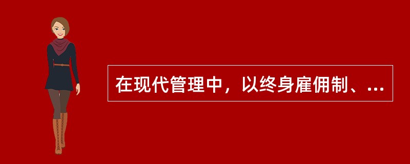 在现代管理中，以终身雇佣制、年功序列晋升、年功序列工资制为特点的管理体系被称为（