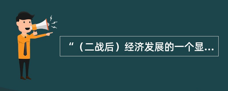 “（二战后）经济发展的一个显著特点是经济生活国际化程度不断提高，而经济生活的日益