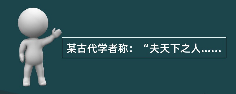 某古代学者称：“夫天下之人……所以不得所者，贪暴者扰之，而‘仁者’害之也。……于