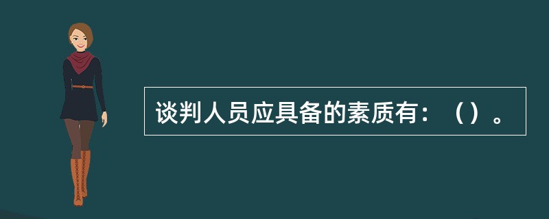 谈判人员应具备的素质有：（）。