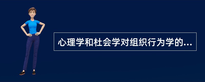 心理学和杜会学对组织行为学的贡献有何不同？