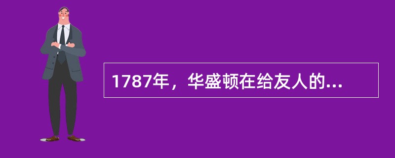 1787年，华盛顿在给友人的信中说：“新英格兰出现的骚乱，我们商业上的不景气以及