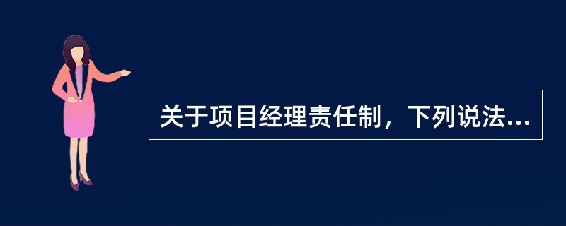 关于项目经理责任制，下列说法中不正确的是（）。