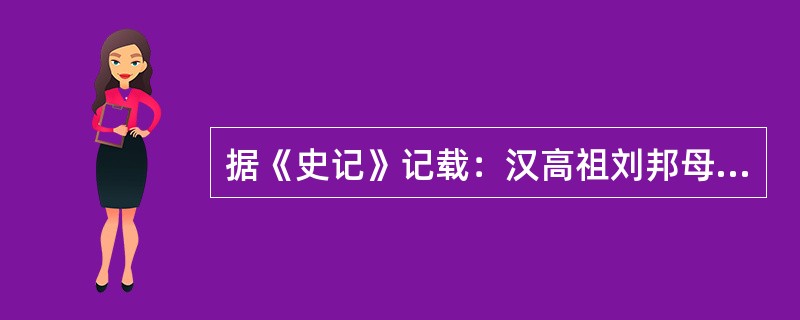 据《史记》记载：汉高祖刘邦母刘氏在人泽坡休息，梦中与神人相遇后怀有身孕，生刘邦：