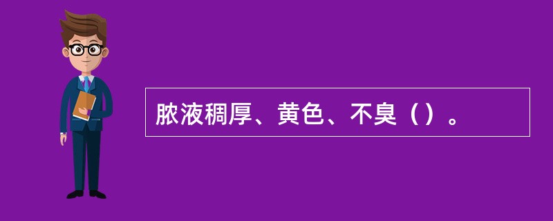 脓液稠厚、黄色、不臭（）。