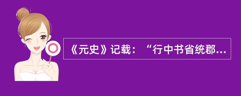 《元史》记载：“行中书省统郡县，镇边鄙，与都省为表里。中统、至元间，始分立行中书