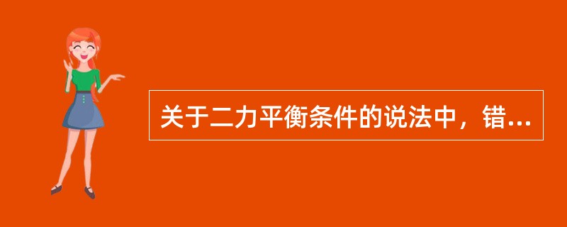 关于二力平衡条件的说法中，错误的是（）。