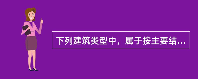 下列建筑类型中，属于按主要结构所使用材料进行划分的有（）。