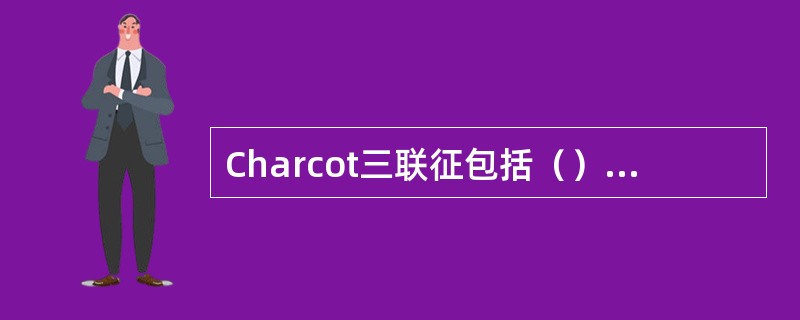 Charcot三联征包括（）、（）、（）。
