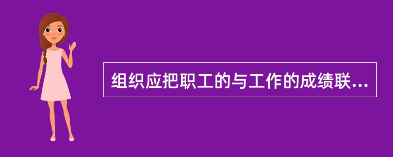 组织应把职工的与工作的成绩联系起来，以激励职工提高工作水平，这是指导组织文化的（