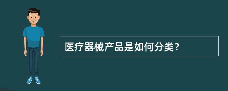 医疗器械产品是如何分类？