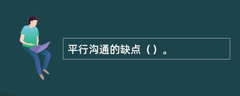 平行沟通的缺点（）。