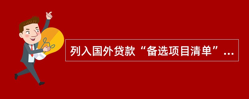 列入国外贷款“备选项目清单”的项目，自清单下达之日起有效期为（）年。