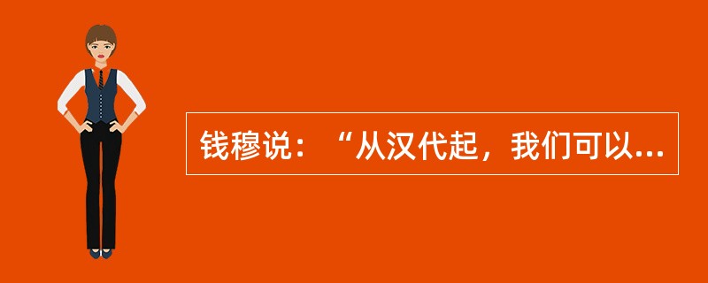 钱穆说：“从汉代起，我们可以说中国历史上的政府，既非贵族政府，也非军人政府，又非