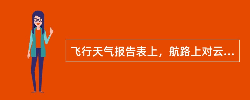 飞行天气报告表上，航路上对云的预报和降落站对云的预报有什么不同（）.