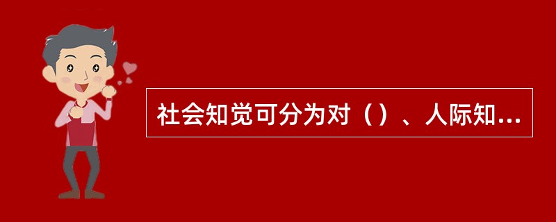 社会知觉可分为对（）、人际知觉、（）、角色知觉。