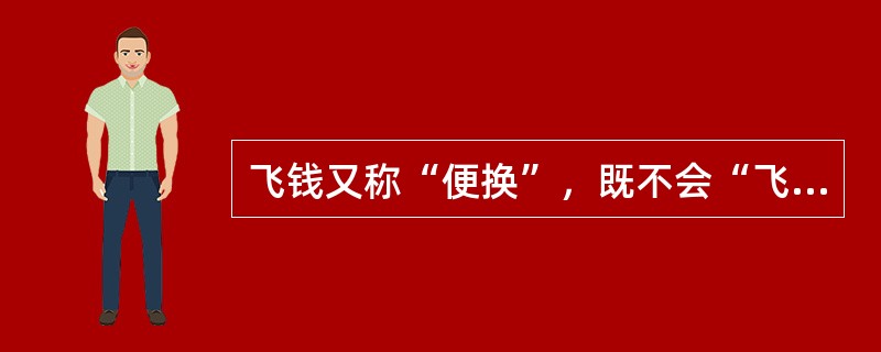 飞钱又称“便换”，既不会“飞”，也不是“钱”。元和七年，唐宪宗下令，飞钱业务由朝