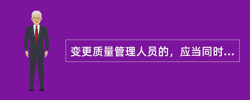 变更质量管理人员的，应当同时提交新任质量管理人员的（）复印件。