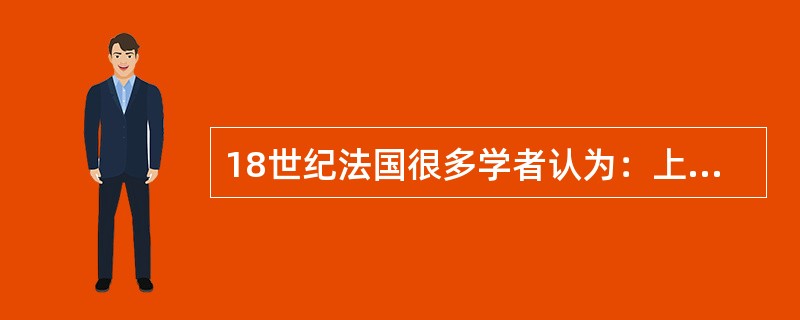 18世纪法国很多学者认为：上帝作为世界的“始因”或“造物主”创造了宇宙和它存在的