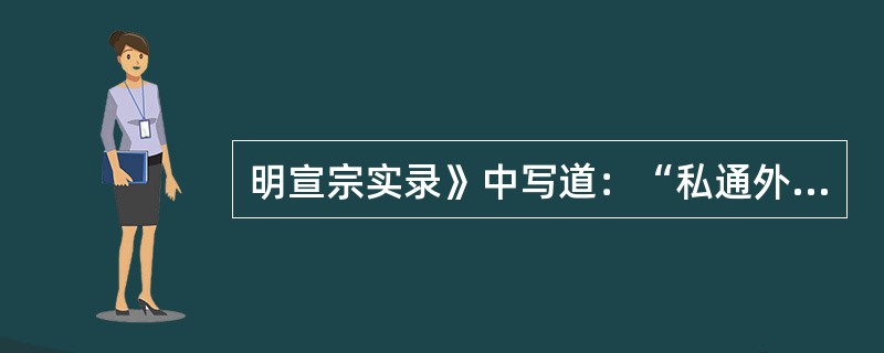 明宣宗实录》中写道：“私通外夷，已有禁例。近岁官员、军民不知遵守，往往私造海舟，