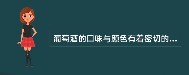 葡萄酒的口味与颜色有着密切的关系，甜葡萄酒一般是红色，而干葡萄酒一般为白色。