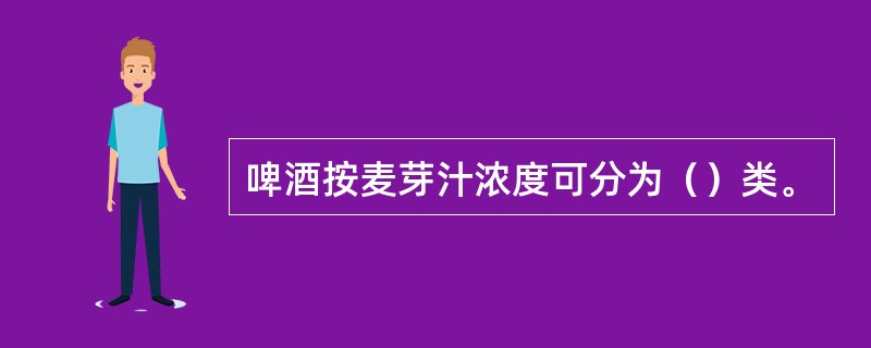 啤酒按麦芽汁浓度可分为（）类。