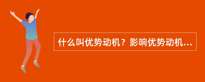 什么叫优势动机？影响优势动机的因素有哪些？