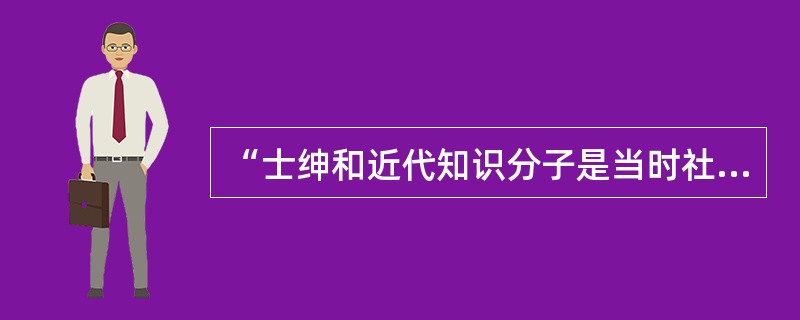 “士绅和近代知识分子是当时社会群体中最有影响、最有活力的群体。他们的向背，在很大