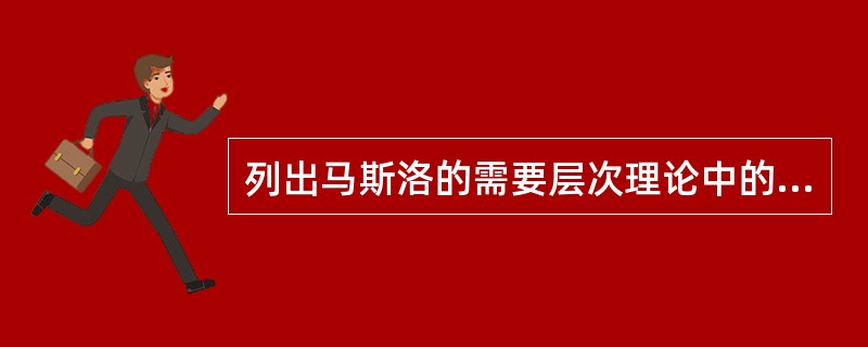 列出马斯洛的需要层次理论中的五种需要，注意先后顺序。