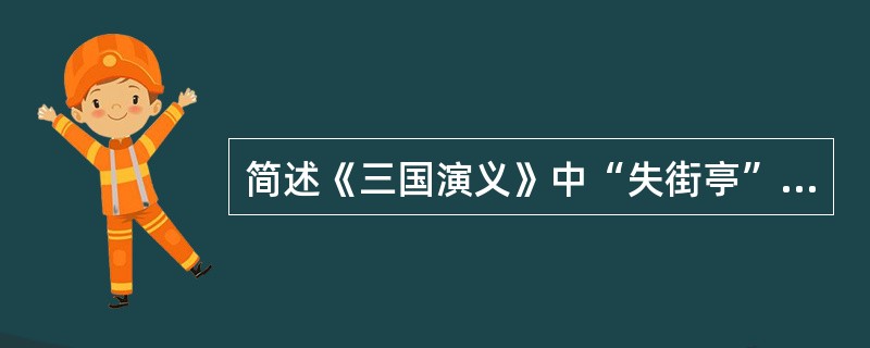 简述《三国演义》中“失街亭”这一情节中诸葛亮、马谡所表现出来的性格缺陷。