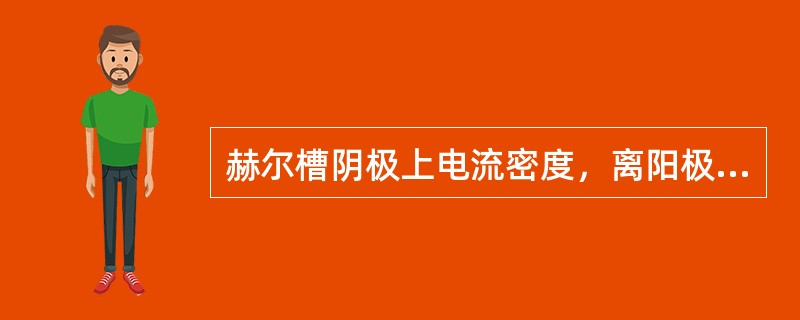 赫尔槽阴极上电流密度，离阳极距离越近越大。