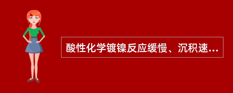 酸性化学镀镍反应缓慢、沉积速度低的原因，一般是pH过低或温度过低。