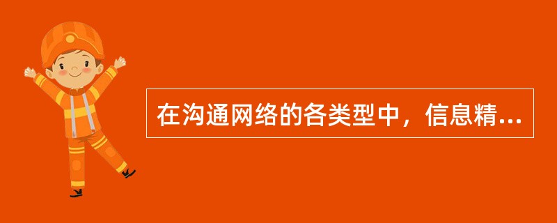 在沟通网络的各类型中，信息精确度最高的是（）。