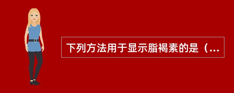 下列方法用于显示脂褐素的是（）。