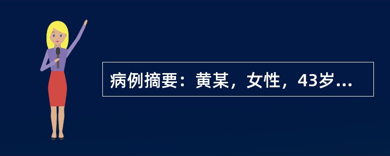 病例摘要：黄某，女性，43岁。2015年9月14日初诊。患者2天前无明显诱因，突