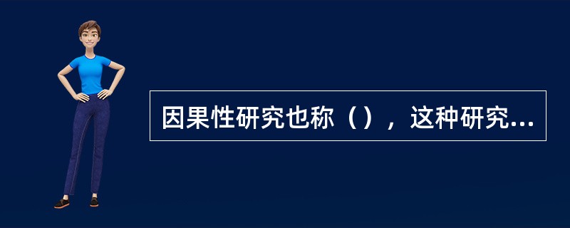 因果性研究也称（），这种研究要求弄清楚各个因素之间的相互关系及发展趋势。