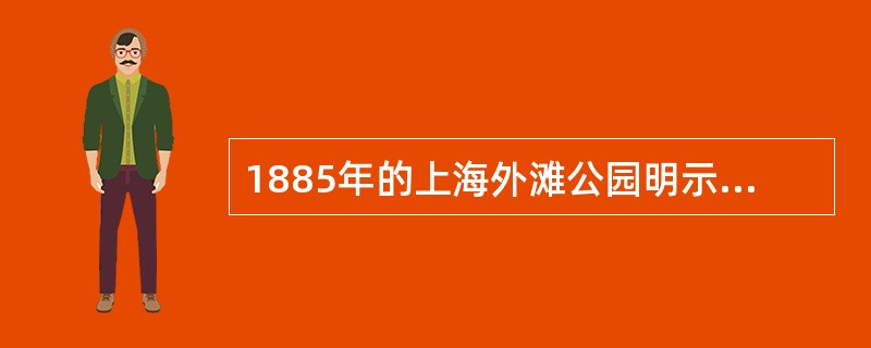 1885年的上海外滩公园明示游览规则，部分条款规定：“一、脚踏车及犬不准入内三、