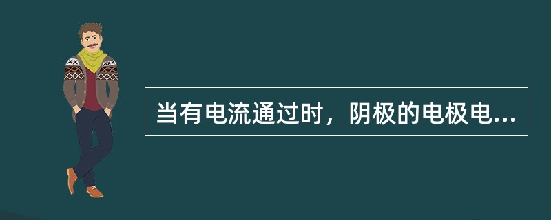 当有电流通过时，阴极的电极电位向正的方向偏移的现象，称为阴极极化。