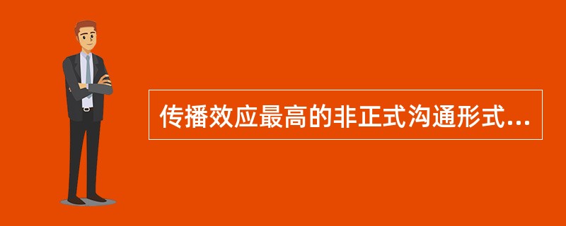 传播效应最高的非正式沟通形式是（）。