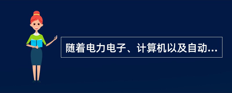 随着电力电子、计算机以及自动控制技术的飞速发展，直流调速大有取代传统的交流调速的