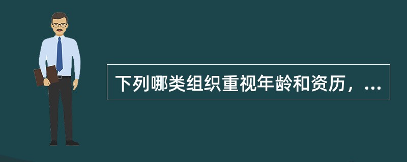 下列哪类组织重视年龄和资历，并提供稳定的、有保障的工作，这属于下列哪种文化。（）