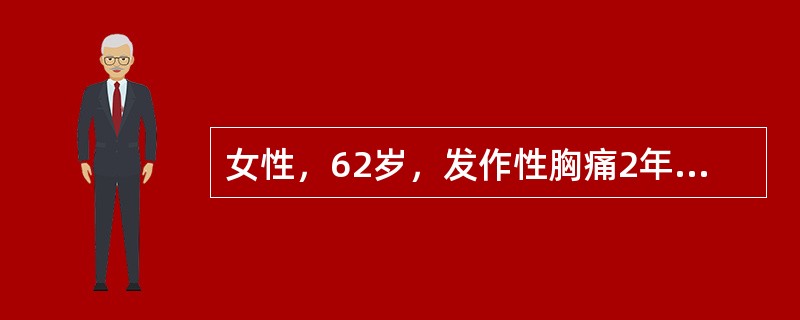 女性，62岁，发作性胸痛2年。患者于2年前开始出现劳累后心前区烧灼感，伴心悸，胸