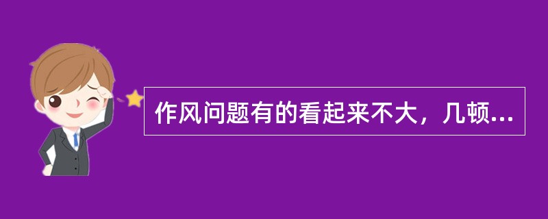 作风问题有的看起来不大，几顿饭，几杯酒，几张卡，但都与（）问题有联系，都与公款、